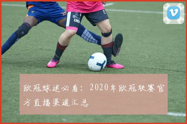 欧冠球迷必看：2020年欧冠联赛官方直播渠道汇总