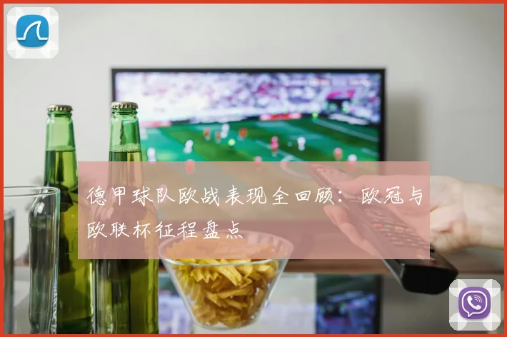 德甲球队欧战表现全回顾：欧冠与欧联杯征程盘点