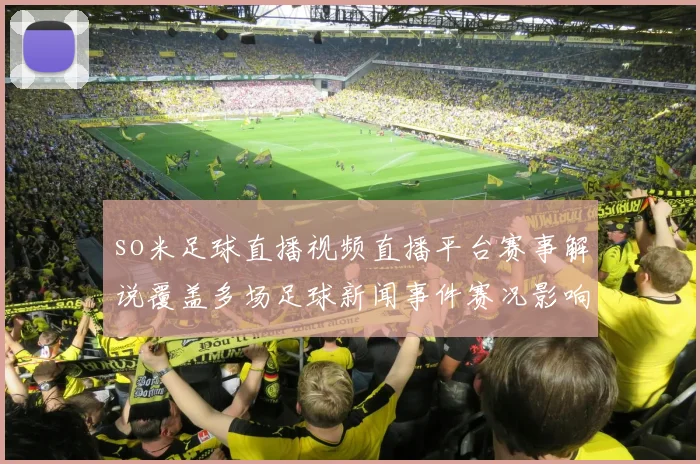 so米足球直播视频直播平台赛事解说覆盖多场足球新闻事件赛况影响分析